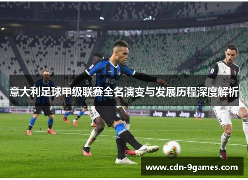 意大利足球甲级联赛全名演变与发展历程深度解析