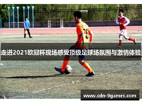 走进2021欧冠杯现场感受顶级足球场氛围与激情体验