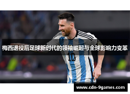 梅西退役后足球新时代的领袖崛起与全球影响力变革