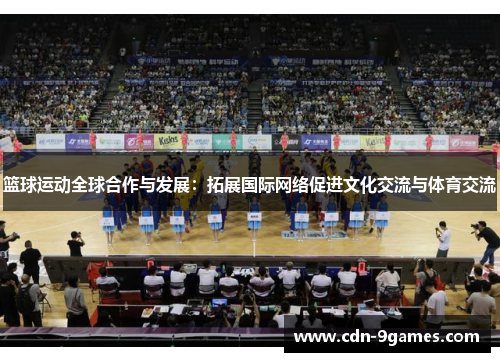 篮球运动全球合作与发展：拓展国际网络促进文化交流与体育交流