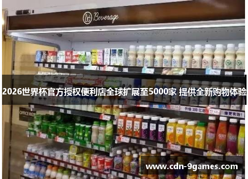 2026世界杯官方授权便利店全球扩展至5000家 提供全新购物体验